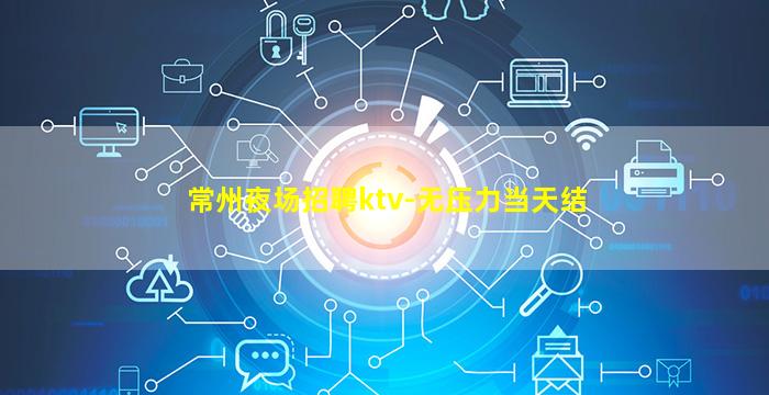 常州夜场招聘ktv-无压力当天结